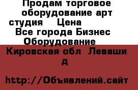 Продам торговое оборудование арт-студия  › Цена ­ 260 000 - Все города Бизнес » Оборудование   . Кировская обл.,Леваши д.